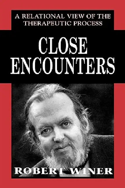 Close Encounters: A Relational View of the Therapeutic Process by Robert Winer