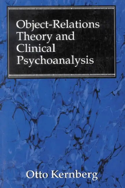 Object Relations Theory and Clinical Psychoanalysis by Otto F. Kernberg