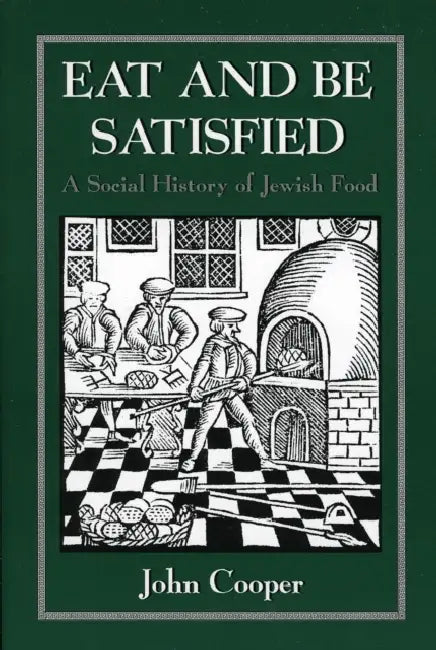 Eat and Be Satisfied: A Social History of Jewish Food by John Cooper