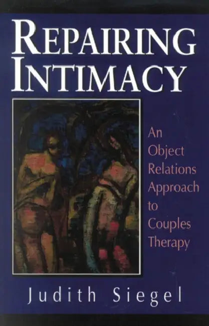Repairing Intimacy: An Object Relations Approach to Couples Therapy by Judith Siegel