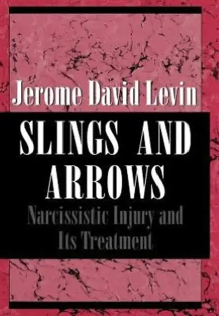 Slings and Arrows: Narcissistic Injury and Its Treatment by Jerome David Levin