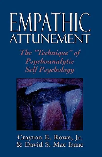 Empathic Attunement: The 'Technique' of Psychoanalytic Self Psychology by Crayton Rowe Jr, David Mac Isaac