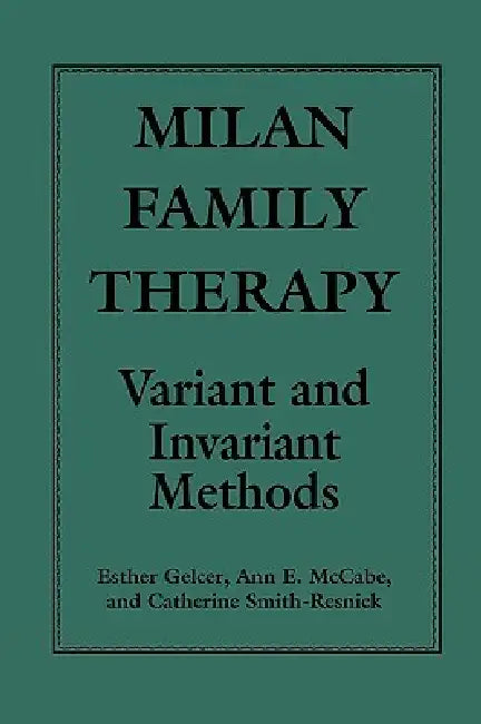 Milan Family Therapy: Variant and Invariant Methods by Esther Gelcer, Ann McCabe, Cathrine Smith-Resnick
