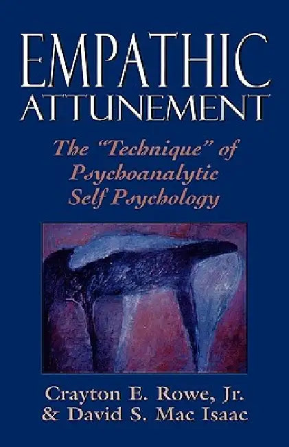 Empathic Attunement: The 'Technique' of Psychoanalytic Self Psychology by Crayton Rowe Jr, David Mac Isaac