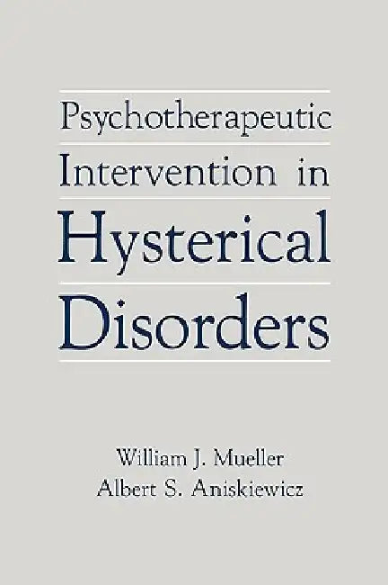 Psychotherapeutic Intervention in Hysterical Disorders by William J. Mueller, Albert S. Aniskiewicz