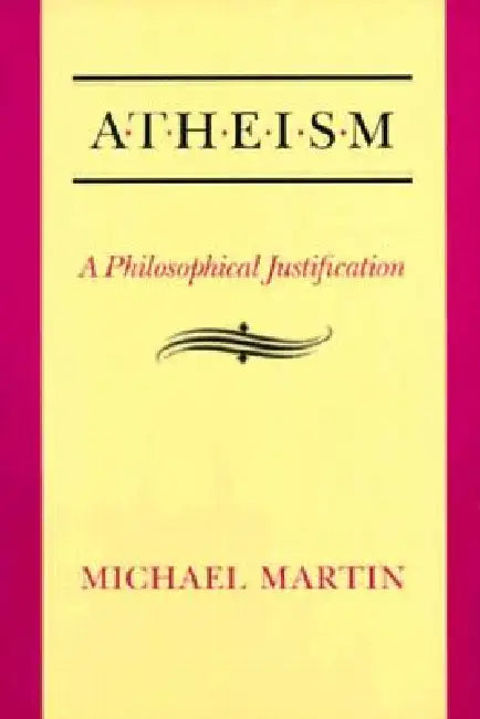 Atheism: A Philosophical Justification by Michael Martin