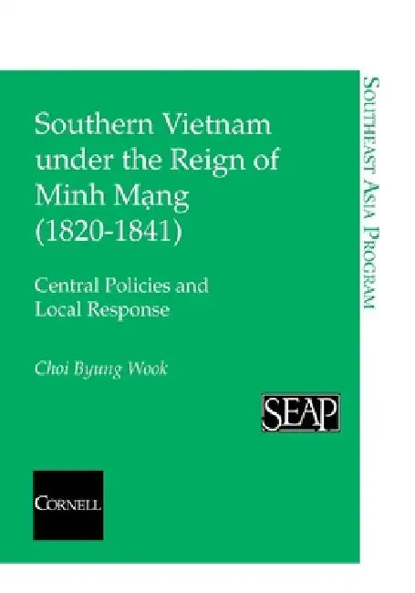 Southern Vietnam under the Reign of Minh Mang (1820Ð1841) by Choi Byung Wook