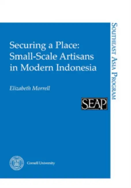 Securing a Place: Small-Scale Artisans in Modern Indonesia by Elizabeth Morrell