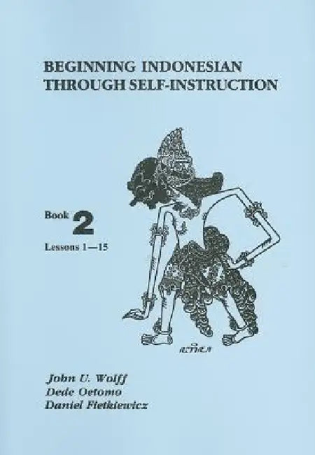Beginning Indonesian Through Self-Instruction: Book 2, Lessons 1-15 by John U. Wolff, Dede Oetomo, Daniel Fietkiewicz