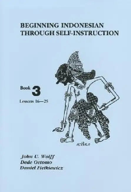 Beginning Indonesian Through Self-Instruction, Book 3: Lessons 16-25 by John U. Wolff, Dede Oetomo, Daniel Fietkiewicz