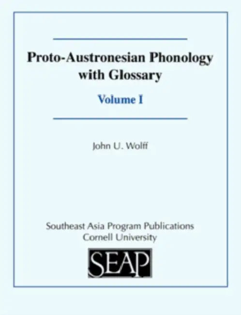 Proto-Austronesian Phonology with Glossary by John U. Wolff, Laurent Sagart