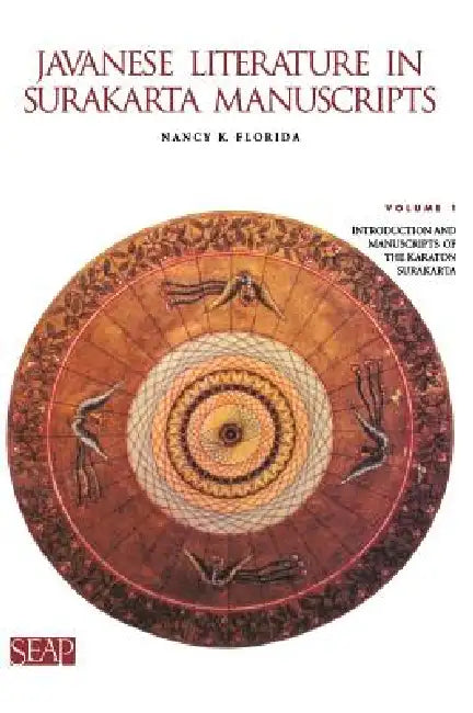 Javanese Literature in Surakarta Manuscripts: Introduction and Manuscripts of the Karaton Surakarta by Nancy K. Florida