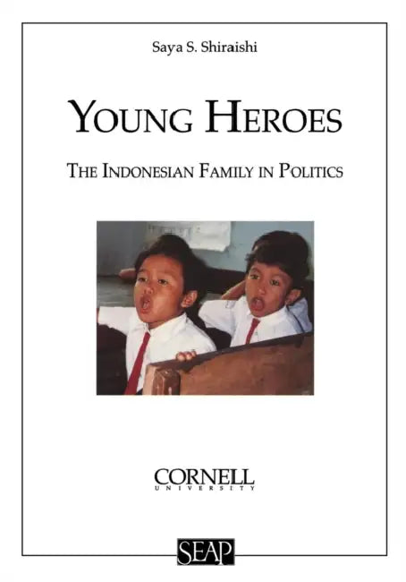 Young Heroes: The Indonesian Family in Politics by Saya S. Shiraishi
