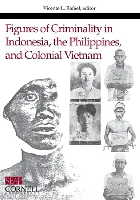 Figures of Criminality in Indonesia, the Philippines, and Colonial Vietnam by Vicente L. Rafael