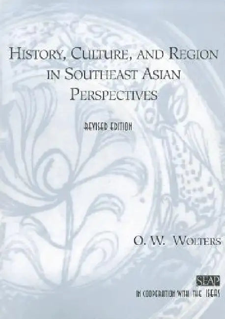 History, Culture, and Region in Southeast Asian Perspectives by O. W. Wolters