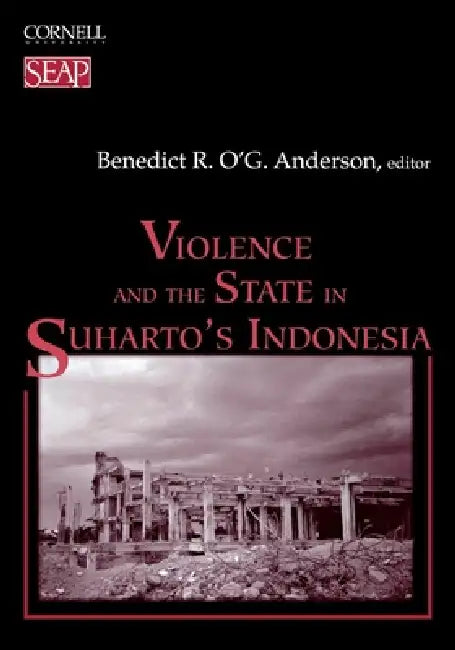 Violence and the State in Suharto's Indonesia by Benedict R. O'g Anderson