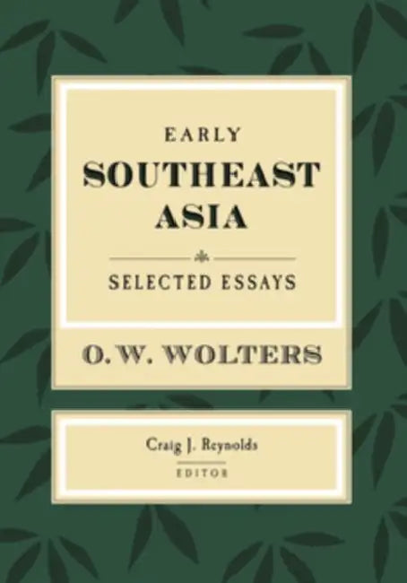 Early Southeast Asia: Selected Essays by O. W. Wolters, Craig J. Reynolds