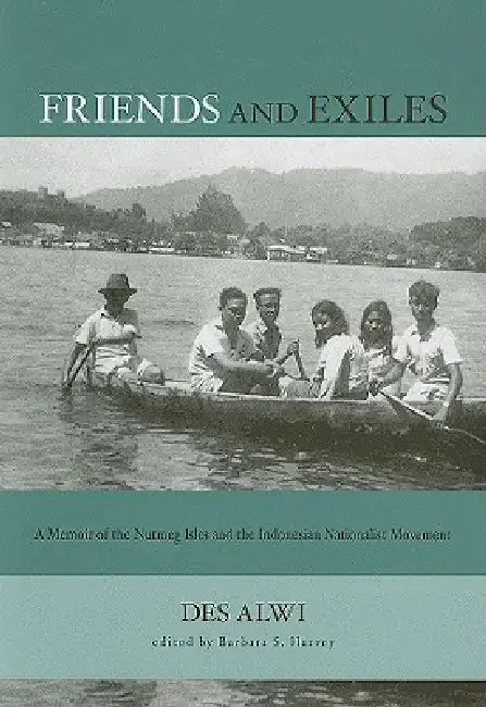 Friends and Exiles: A Memoir of the Nutmeg Isles and the Indonesian Nationalist Movement by Des Alwi, Barbara S. Harvey