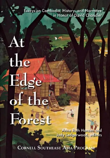 At the Edge of the Forest: Essays on Cambodia, History, and Narrative in Honor of David Chandler by Anne Ruth Hansen, Judy Ledgerwood