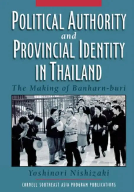 Political Authority and Provincial Identity in Thailand by Yoshinori Nishizaki