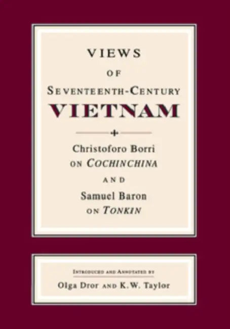 Views of Seventeenth-Century Vietnam: Christoforo Borri on Cochinchina and Samuel Baron on Tonkin by Samuel Baron, Christoforo Borri, Olga Dror