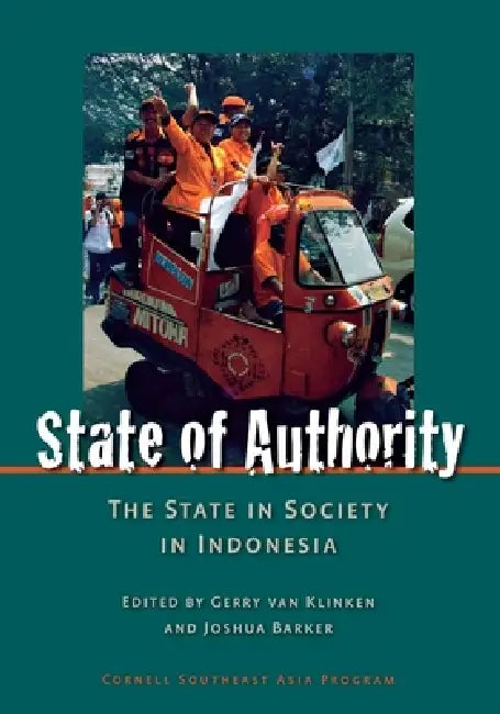 State of Authority: State in Society in Indonesia by Gerry Van Klinken, Joshua Barker