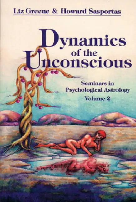 Dynamics of the Unconscious: Seminars in Psychological Astrology, Vol. 2 by Liz Greene