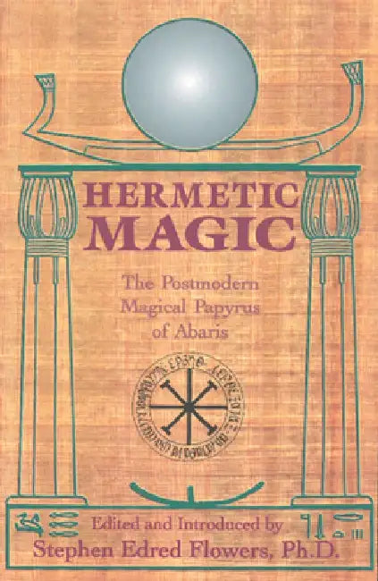 Hermetic Magic: The Postmodern Magical Papyrus of Abaris by Stephen E. Flowers