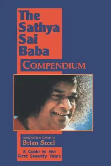 Sathya Sai Baba Compendium: A Guide to the First Seventy Years by Brian Steel