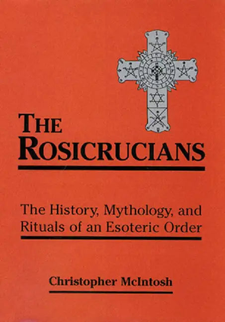 The Rosicrucians: The History, Mythology, and Rituals of an Esoteric Order by Christopher McIntosh
