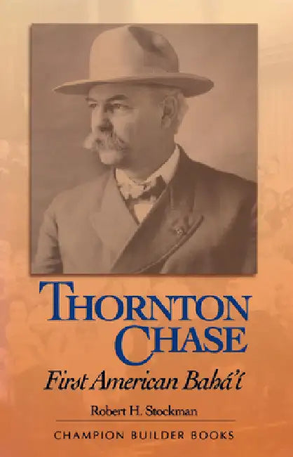 Thornton Chase: First American Baha'i by Robert H. Stockman