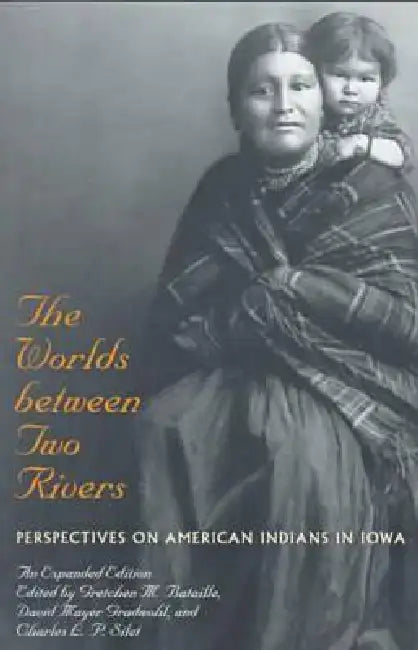 The Worlds Between Two Rivers: Perspectives on American Indians in Iowa by Gretchen M. Bataille, David Mayer Gradwohl, Charles L. P. Silet