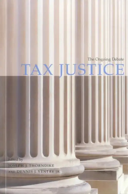 Tax Justice: The Ongoing Debate by Joseph J. Thorndike, Dennis J. Ventry