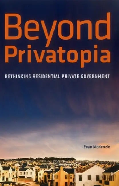 Beyond Privatopia: Rethinking Residential Private Government by Evan McKenzie
