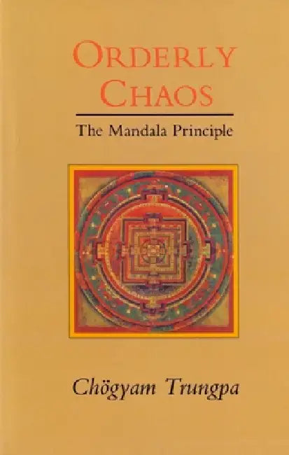 Orderly Chaos: The Mandala Principle by Chögyam Trungpa