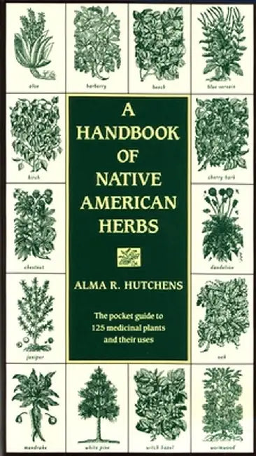 A Handbook of Native American Herbs: The Pocket Guide to 125 Medicinal Plants and Their Uses by Alma R. Hutchens