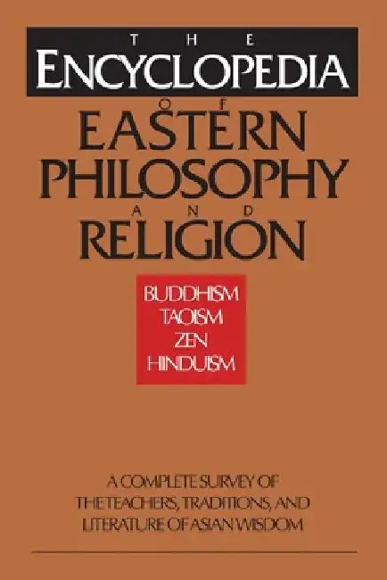 The Encyclopedia of Eastern Philosophy and Religion: Buddhism, Hinduism, Taoism, Zen by Gert Woerner