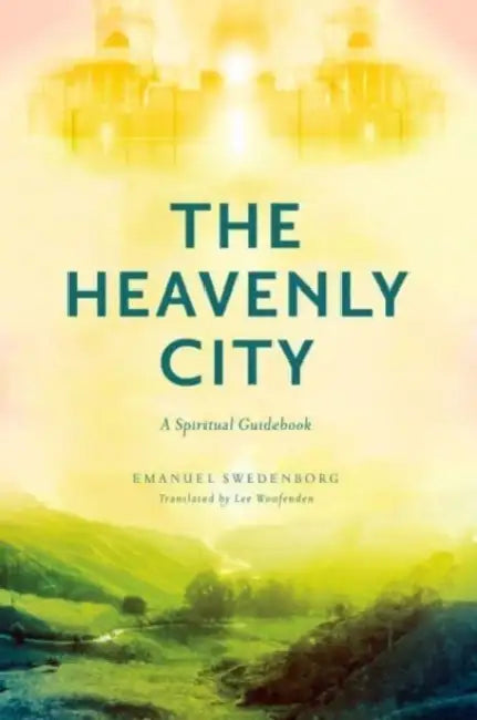 The Heavenly City: A Spiritual Guidebook by Emanuel Swedenborg, Lee Woofenden