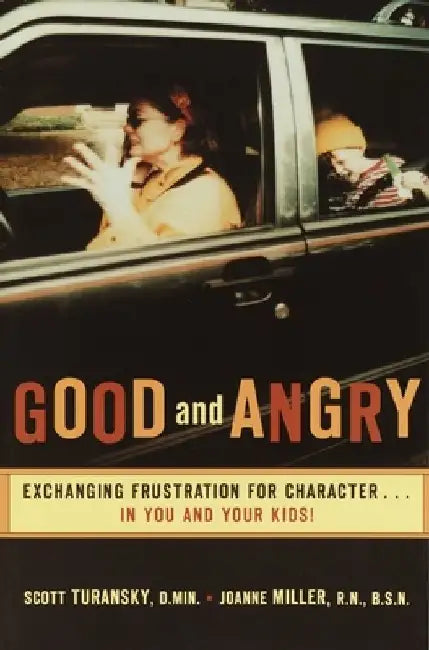 Good and Angry: Exchanging Frustration for Character...in You and Your Kids! by Scott Turansky
