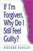 If I'm Forgiven, Why Do I Still Feel Guilty? by Bernard Bangley