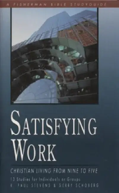 Satisfying Work: Christian Living from Nine to Five by R. Paul Stevens