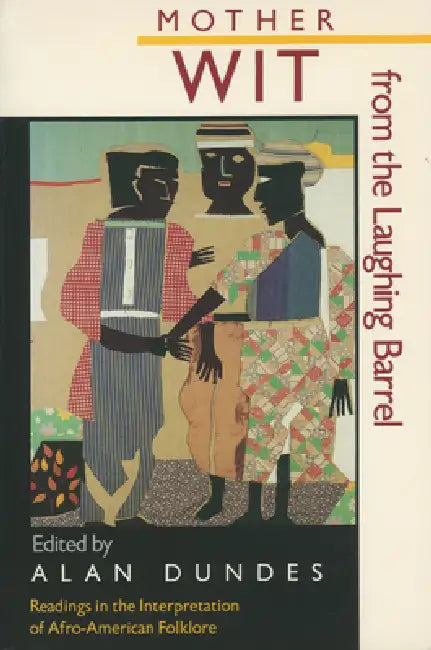 Mother Wit from the Laughing Barrel: Readings in the Interpretation of Afro-American Folklore by Alan Dundes