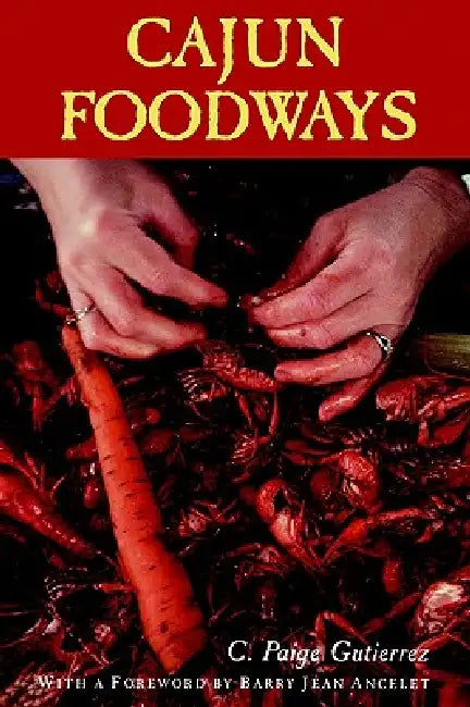 Cajun Foodways by C. Paige Gutierrez, Barry Jean Ancelet
