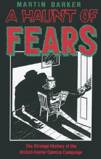 A Haunt of Fears: The Strange History of the British Horror Comics Campaign by Martin Barker