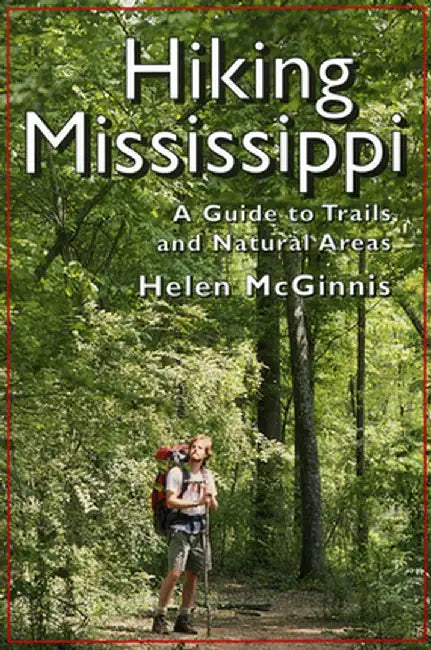 Hiking Mississippi: A Guide to Trails and Natural Areas by Helen McGinnis