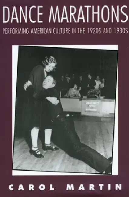 Dance Marathons: Performing American Culture in the 1920s and 1930s by Carol Martin