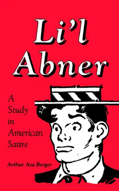 Li L Abner: A Study in American Satire by Arthur Asa Berger