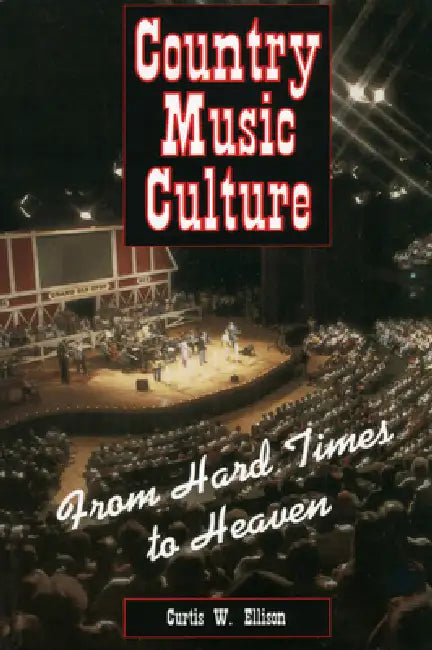 Country Music Culture: From Hard Times to Heaven by Curtis W. Ellison, Curtis W. Ellision