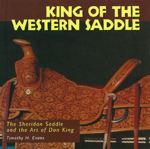 King of the Western Saddle: The Sheridan Saddle and the Art of Don King by Timothy H. Evans, D. C. Young