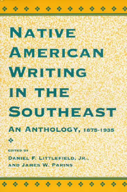 Native American Writing in the Native Southeast: An Anthology, 1875-1935 by Daniel F. Littlefield, James W. Parins
